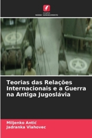 Teorias das Relações Internacionais e a Guerra na Antiga Jugoslávia (Portuguese Edition) 6630487575 Book Cover