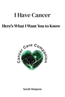 I Have Cancer: Here's What I Want You to Know B0GR2CZ1CD Book Cover