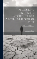 Allgemeine kritische Geschichte der aeltern und neuern Ethik: Oder, Lebens-Wissenschaft nebst einer Untersuchung der Fragen, Zweiter Teil 102153465X Book Cover