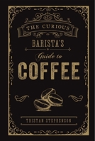 The Curious Barista’s Guide to Coffee 1788790839 Book Cover