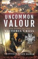 Uncommon Valour: The Story of the Victoria Cross 1526755386 Book Cover