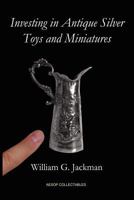 Investing in Antique Silver Toys and Miniatures 0956909809 Book Cover