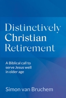 Distinctively Christian Retirement: A Biblical call to serve Jesus well in older age 0648993442 Book Cover