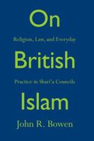 On British Islam: Religion, Law, and Everyday Practice in Sharia Councils 0691158541 Book Cover