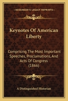 Keynotes Of American Liberty: Comprising The Most Important Speeches, Proclamations, And Acts Of Congress 1166179141 Book Cover