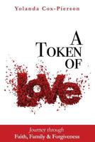 A Token of Love: Journey Through Faith, Family and Forgiveness 1514279126 Book Cover