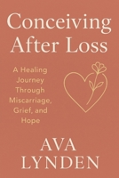 Conceiving After Loss: A Healing Journey Through Miscarriage, Grief, and Hope: Because trying again means facing everything you lost—and everything you still dream of. (ConceiveWell™ Series) B0FH2WWDVL Book Cover