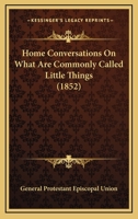 Home Conversations On What Are Commonly Called Little Things 1166448525 Book Cover