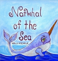 Narwhal of the Sea: Narwhal Story With Fun Facts (Narwhal Tales Book) 1958761435 Book Cover
