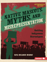 Native Mascots, Myths, and Misrepresentation: Battling Indigenous Stereotypes B0CPM2R8ZQ Book Cover