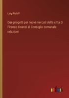 Due progetti pei nuovi mercati della città di Firenze dinanzi al Consiglio comunale relazioni (Italian Edition) 3385084989 Book Cover
