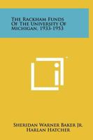 The Rackham Funds of the University of Michigan, 1933-1953 1258267438 Book Cover
