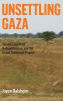 Unsettling Gaza: Secular Liberalism, Radical Religion, and the Israeli Settlement Project 019975120X Book Cover
