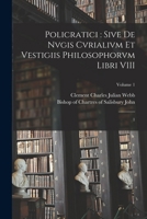 Policratici: sive De nvgis cvrialivm et vestigiis philosophorvm libri VIII: 1; Volume 1 1017040796 Book Cover