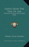 Leaves From The Tree Of Life: Original Outline Discourses 1437056709 Book Cover