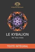 Le Kybalion - Texte intégral: Étude de la philosophie hermétique de l’ancienne Égypte et de l’ancienne Grèce par Trois Initiés (Les Intégrales Mystiques) 171800270X Book Cover