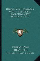 Henrici Van Herwerden Oratio De Moribus Graecorum Aetate Homerica (1877) 1168328276 Book Cover