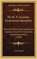 De M. T. Cicerone Graecorum Interprete: Accedunt Etiam Loci Graecorum Auctorum Cum M. T. Ciceronis Interpretationibus (1868) 1167657438 Book Cover