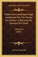 Delle Vere Condizioni Degli Andamenti Per Via Ferrata Da Firenze A Ravenna Per Faenza E Per Forli: Memoria (1861) 1168035392 Book Cover