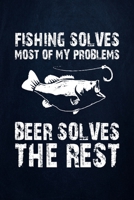 Fishing solves most of my problems beer solves the rest: Fishing Journal Complete Fisherman's Log Book With Prompts, Records Details of Fishing Trip, Including Date, Time, Location, Weather Conditions 1710276991 Book Cover