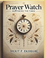 PRAYER WATCH: MASTERING THE TIMES B0DSJN57QG Book Cover