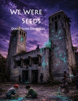 We Were Seeds: An Illustrated Novella of Healing and Transformation B0GSB8D331 Book Cover