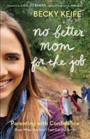 No Better Mom for the Job: Parenting with Confidence (Even When You Don't Feel Cut Out for It) 0764233246 Book Cover