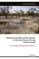 Adaptation Strategies and Perceptions of Moroccan Farmers Facing Climate Change: A Case Study of the Khemisset Province 1636487424 Book Cover