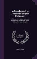 A Supplement to Johnson's English Dictionary, of Which the Palpable Errors Are Attempted to Be Rectified and Its Material Omissions Supplied 9354211208 Book Cover