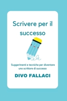 Scrivere per il successo: Suggerimenti e tecniche per diventare uno scrittore di successo (Life Hacks In Italian: Life Hacks In Italiano) B0C5BLNSFQ Book Cover