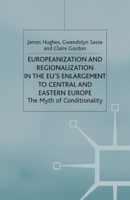 Europeanization and Regionalization in the Eu's Enlargement to Central and Eastern Europe: The Myth of Conditionality 1349520225 Book Cover