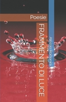 FRAMMENTO DI LUCE: Poesie (Italian Edition) B0F6JS2DFK Book Cover