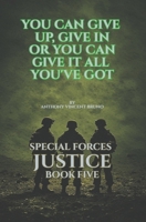 You Can Give up, Give in Or You Can Give it All you’ve Got: Special Forces Justice - Book Five B0GV8CVWQF Book Cover