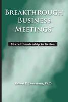 Breakthrough Business Meetings: Shared Leadership in Action 0978993047 Book Cover