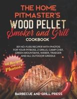 The Home Pitmaster’s Wood Pellet Smoker and Grill Cookbook: 301 No-Fuss Recipes with Photos for your Pitboss, Z Grills, Camp Chef, Green Mountains, Weber, Traeger and All Outdoor Griddle B08TL84K59 Book Cover