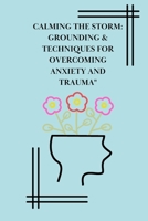 Calming the Storm: Grounding & Techniques for Overcoming Anxiety and Trauma B0BQ9LLP8D Book Cover