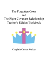 The Forgotten Cross and the Right Covenant Relationship : Teacher's Edition Workbook 1663202990 Book Cover