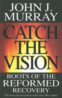 Catch the Vision: Roots of the Reformed Recovery 0852346670 Book Cover
