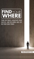 Find Your Where: Turn the Tables, Negotiate Your Success, and Do Work and Life on Your Own Terms 1640856773 Book Cover