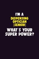 I'M A Dispensing Optician [senior], What's Your Super Power?: 6X9 120 pages Career Notebook Unlined Writing Journal 170612306X Book Cover