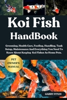 KOI FISH HANDBOOK: Grooming, Health Care, Feeding, Handling, Tank Setup, Maintenance And Everything You Need To Know About Keeping Koi Fishes As Home Pets. B0FDGPXY14 Book Cover