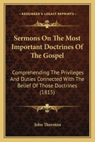 Sermons On The Most Important Doctrines Of The Gospel: Comprehending The Privileges And Duties Connected With The Belief Of Those Doctrines 1120704170 Book Cover