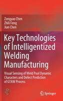 Key Technologies of Intelligentized Welding Manufacturing: Visual Sensing of Weld Pool Dynamic Characters and Defect Prediction of GTAW Process 9811564906 Book Cover