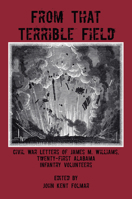From That Terrible Field: The Civil War Letters of James M. Williams, 21st Alabama Infantry Volunteers 0817300686 Book Cover