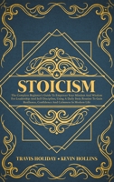 Stoicism: The Complete Beginner's Guide To Empower Your Mindset And Wisdom For Leadership And Self-Discipline, Using A Daily Stoic Routine To Gain Resilience, Confidence And Calmness In Modern Life 1914014200 Book Cover