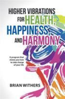 Higher Vibrations for Health, Happiness, and Harmony: A Program That Shows You How to Take Charge of Your Life 1504334051 Book Cover