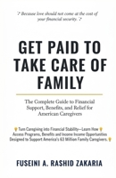Get Paid to Take Care of Family: The Complete Guide to Financial Support, Benefits, and Relief for American Caregivers B0FS1YXHR3 Book Cover