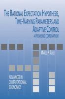 The Rational Expectation Hypothesis, Time-Varying Parameters and Adaptive Control: A Promising Combination? (Advances in Computational Economics) 0792374843 Book Cover