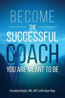 Become the Successful Coach You Are Meant To Be: Discover your brilliance and create a life-changing career or business by helping others 1732223807 Book Cover