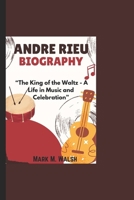 ANDRE RIEU BIOGRAPHY: “The King of the Waltz - A Life in Music and Celebration” B0DRFFNG1R Book Cover